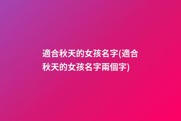 適合秋天的女孩名字(適合秋天的女孩名字兩個字)