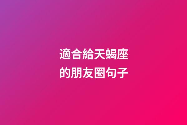 適合給天蝎座的朋友圈句子-第1張-星座運勢-玄機派