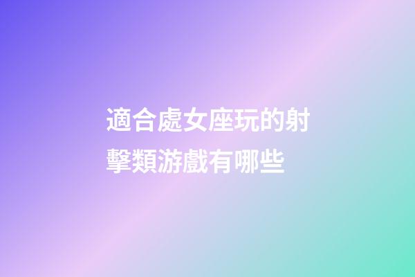 適合處女座玩的射擊類游戲有哪些