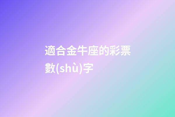 適合金牛座的彩票數(shù)字-第1張-星座運(yùn)勢(shì)-玄機(jī)派
