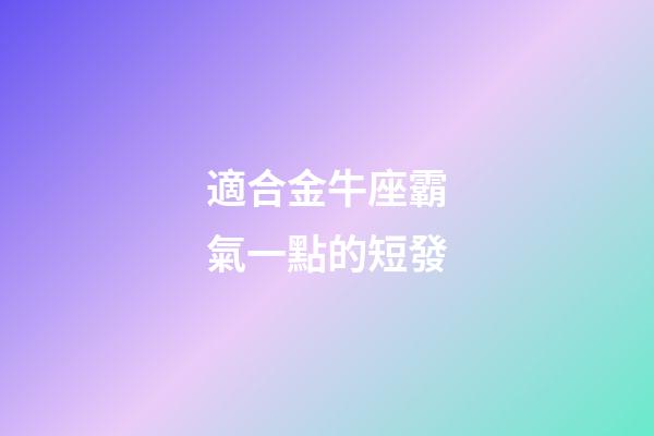 適合金牛座霸氣一點的短發-第1張-星座運勢-玄機派