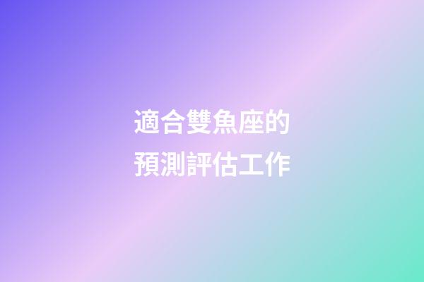 適合雙魚座的預測評估工作-第1張-星座運勢-玄機派