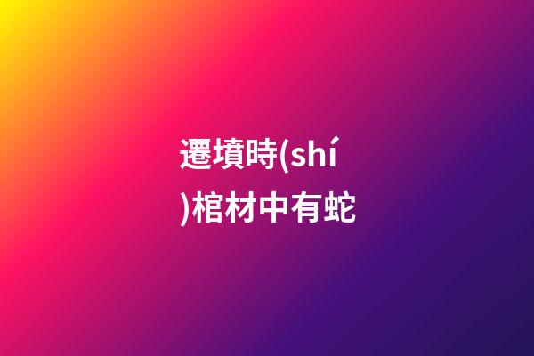 遷墳時(shí)棺材中有蛇