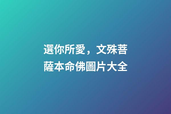 選你所愛，文殊菩薩本命佛圖片大全