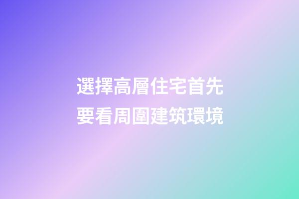 選擇高層住宅首先要看周圍建筑環境