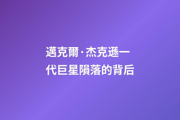 邁克爾·杰克遜一代巨星隕落的背后