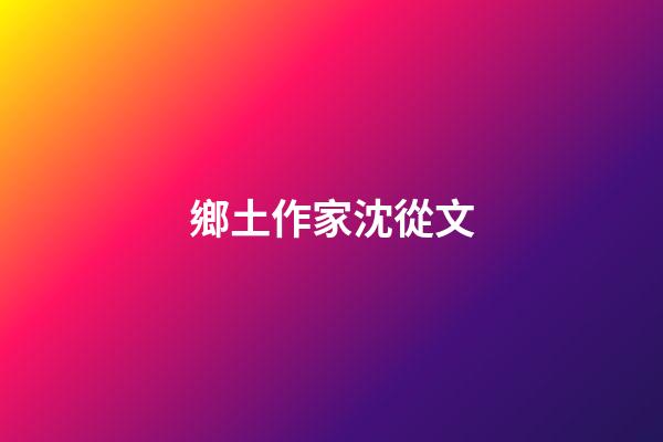 鄉土作家沈從文