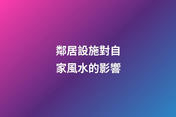 鄰居設施對自家風水的影響