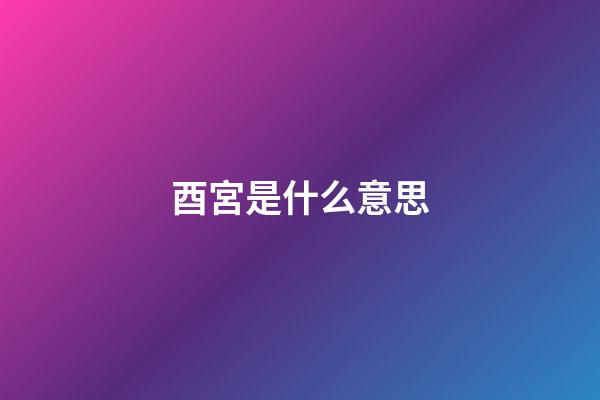 酉宮是什么意思