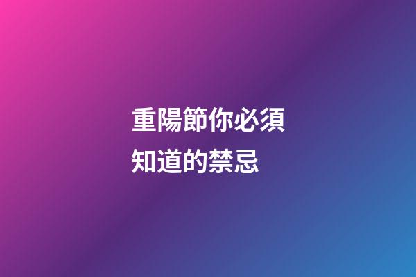 重陽節你必須知道的禁忌
