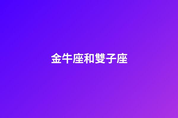 金牛座和雙子座（金牛雙子其實是絕配）-第1張-星座運勢-玄機派