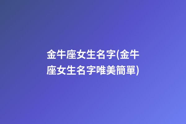 金牛座女生名字(金牛座女生名字唯美簡單)