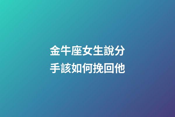 金牛座女生說分手該如何挽回他-第1張-星座運勢-玄機派