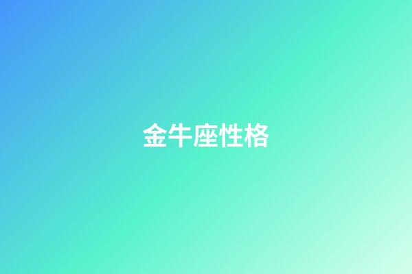 金牛座性格（金牛座最典型的特點）-第1張-星座運勢-玄機派