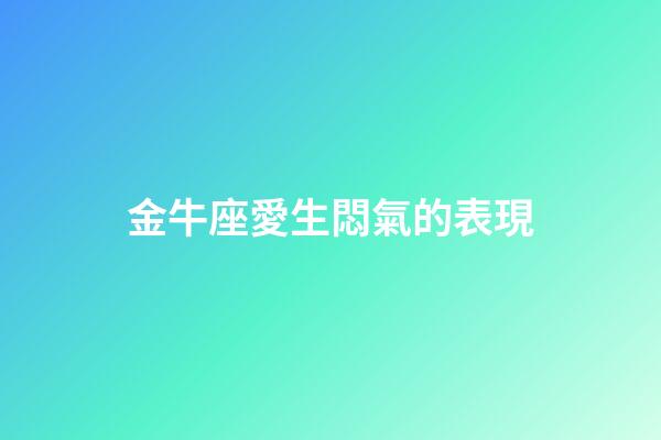 金牛座愛生悶氣的表現-第1張-星座運勢-玄機派