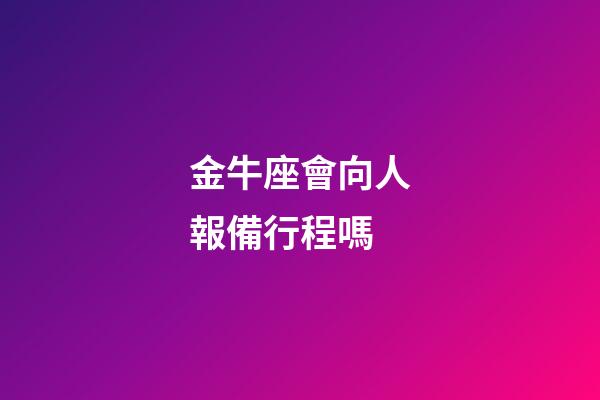 金牛座會向人報備行程嗎