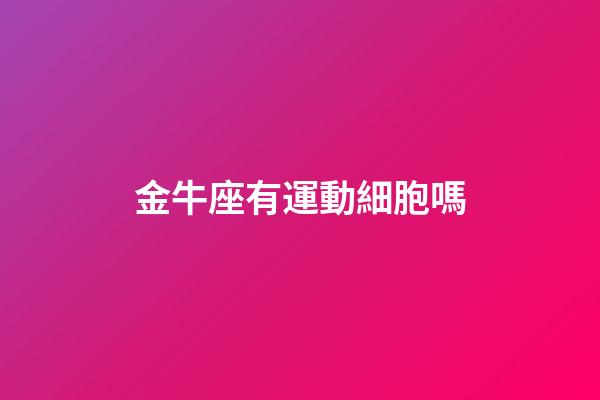金牛座有運動細胞嗎
