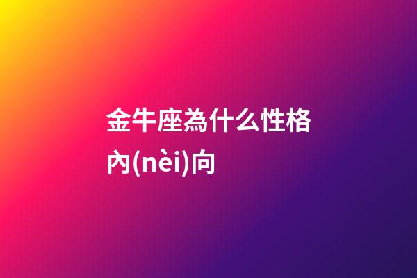 金牛座為什么性格內(nèi)向-第1張-星座運(yùn)勢-玄機(jī)派