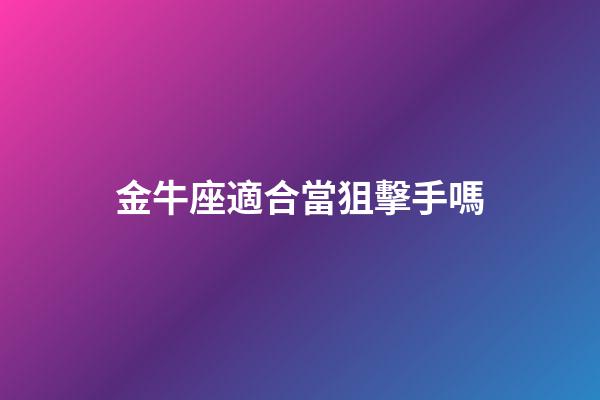 金牛座適合當狙擊手嗎