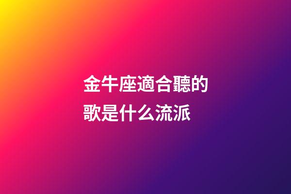 金牛座適合聽的歌是什么流派-第1張-星座運勢-玄機派