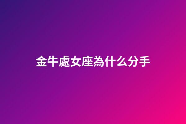 金牛處女座為什么分手-第1張-星座運勢-玄機派
