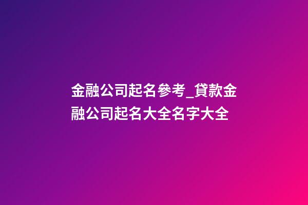 金融公司起名參考_貸款金融公司起名大全名字大全