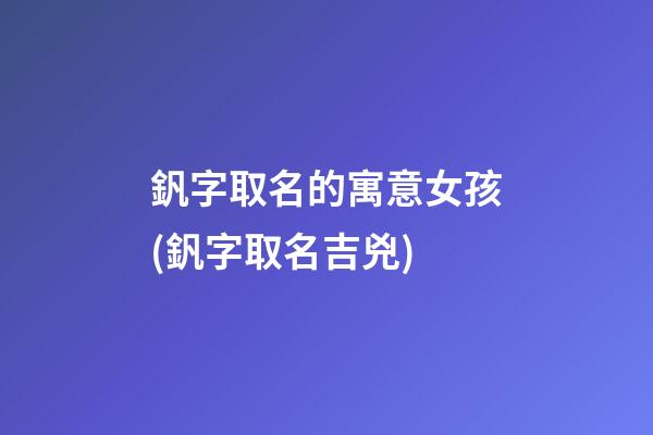 釩字取名的寓意女孩(釩字取名吉兇)