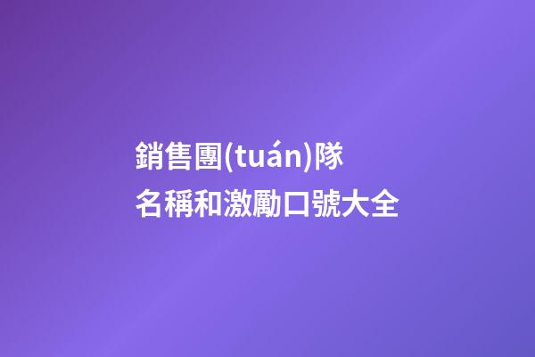 銷售團(tuán)隊名稱和激勵口號大全