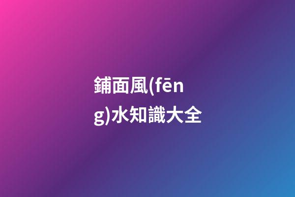 鋪面風(fēng)水知識大全