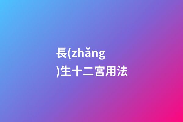 長(zhǎng)生十二宮用法