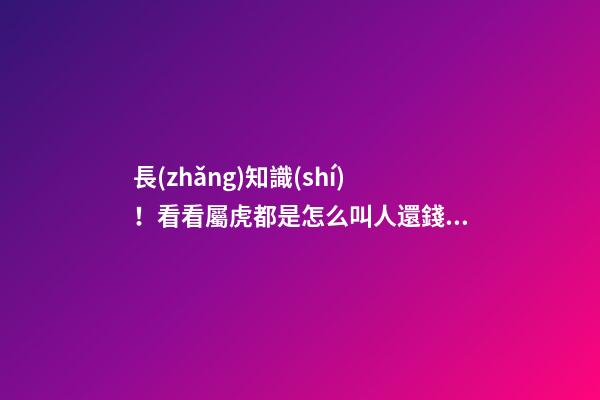 長(zhǎng)知識(shí)！看看屬虎都是怎么叫人還錢的