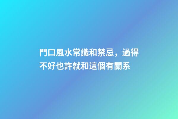 門口風水常識和禁忌，過得不好也許就和這個有關系