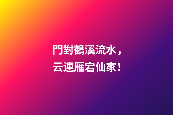 門對鶴溪流水，云連雁宕仙家！