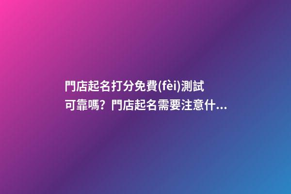 門店起名打分免費(fèi)測試可靠嗎？門店起名需要注意什么？-第1張-店鋪起名-玄機(jī)派