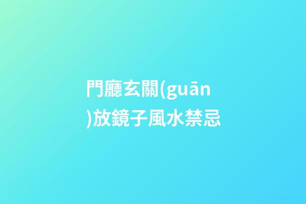 門廳玄關(guān)放鏡子風水禁忌