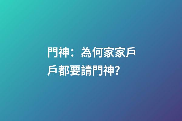 門神：為何家家戶戶都要請門神？