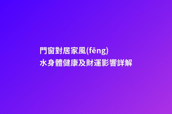 門窗對居家風(fēng)水身體健康及財運影響詳解