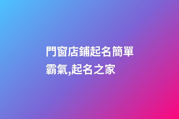 門窗店鋪起名簡單霸氣,起名之家-第1張-店鋪起名-玄機派