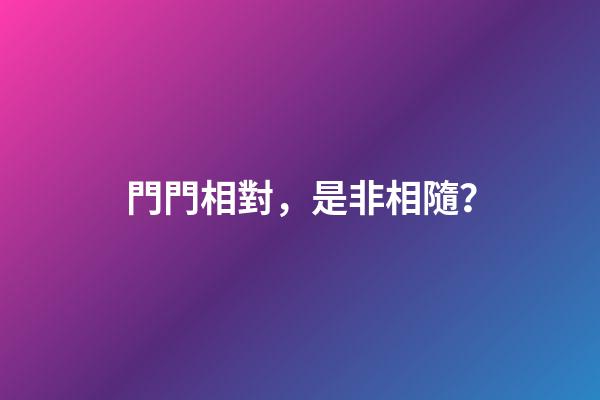 門門相對，是非相隨？
