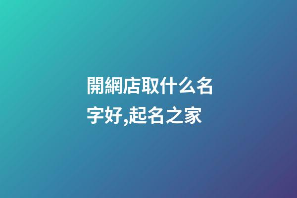 開網店取什么名字好,起名之家