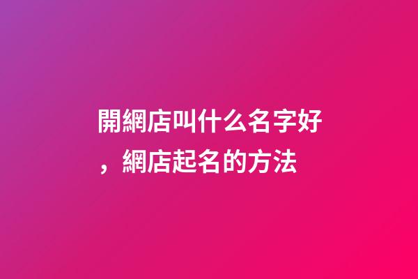 開網店叫什么名字好，網店起名的方法