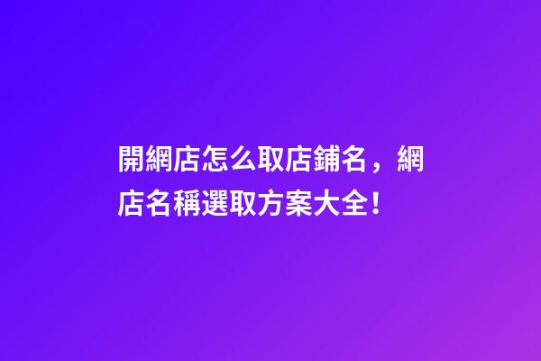 開網店怎么取店鋪名，網店名稱選取方案大全！