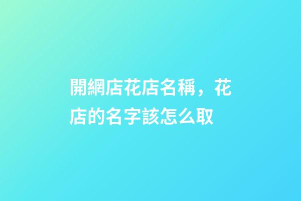 開網店花店名稱，花店的名字該怎么取