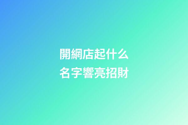 開網店起什么名字響亮招財-第1張-店鋪起名-玄機派