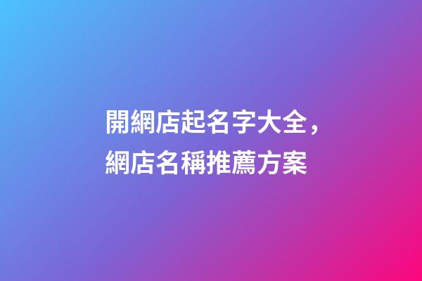 開網店起名字大全，網店名稱推薦方案-第1張-店鋪起名-玄機派
