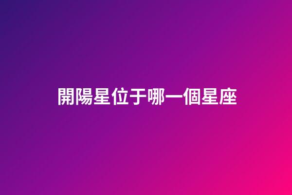 開陽星位于哪一個星座-第1張-星座運勢-玄機派