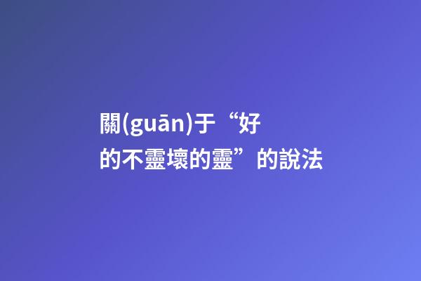 關(guān)于“好的不靈壞的靈”的說法