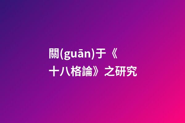 關(guān)于《十八格論》之研究