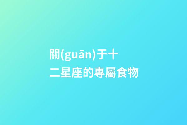 關(guān)于十二星座的專屬食物-第1張-星座運(yùn)勢(shì)-玄機(jī)派