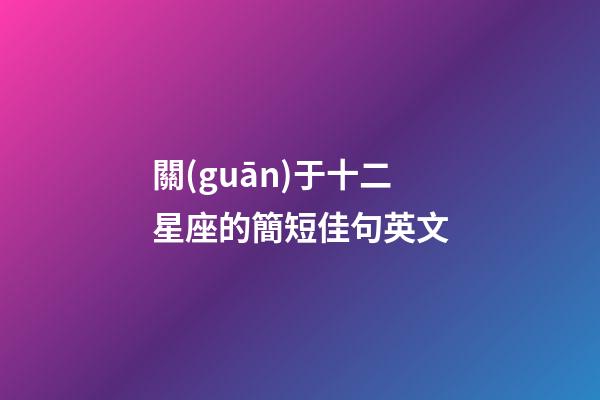 關(guān)于十二星座的簡短佳句英文